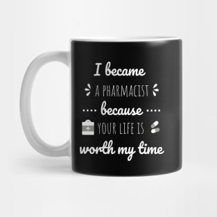 I Became A Pharmacist Because Your Life Is Worth My Time Mug